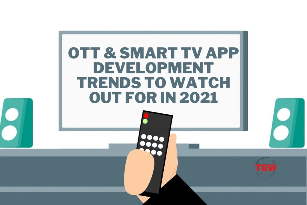 OTT & Smart TV App Development Trends to Watch Out for in 2021